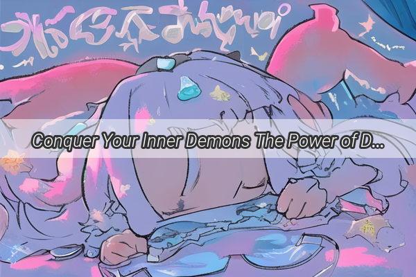 Conquer Your Inner Demons The Power of Defeating a Provoking Dream Foe